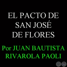 EL PACTO DE SAN JOSÉ DE FLORES - Por JUAN BAUTISTA RIVAROLA PAOLI - Año 2013