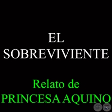 EL SOBREVIVIENTE - Relato de PRINCESA AQUINO - Diciembre 2014