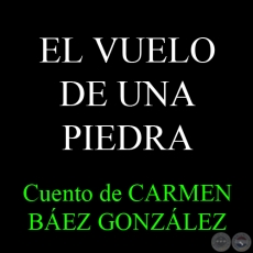 EL VUELO DE UNA PIEDRA - Cuento de CARMEN BÁEZ GONZÁLEZ
