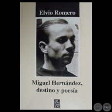 MIGUEL HERNÁNDEZ, DESTINO Y POESÍA - Obra de ELVIO ROMERO - Año 2010