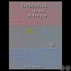EMBLEMAS DE MI ALMA, 2014 - Poemario de JOSÉ ANTONIO MONNIN