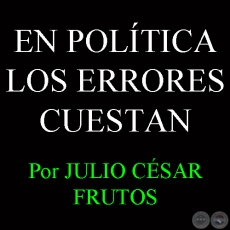 EN POLÍTICA LOS ERRORES CUESTAN - Por JULIO CÉSAR FRUTOS - Año 2008