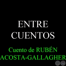 ENTRE-CUENTOS - Narrativa de RUBÉN ACOSTA-GALLAGHER