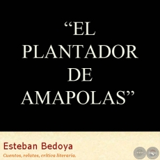 EL PLANTADOR DE AMAPOLAS - Relato de ESTEBAN BEDOYA