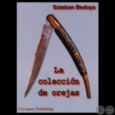 LA COLECCIÓN DE OREJAS, 2012 - Novela de ESTEBAN BEDOYA