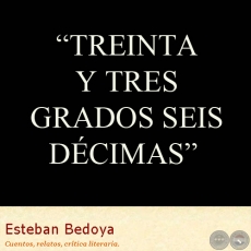 TREINTA Y TRES GRADOS SEIS DÉCIMAS - Relato de ESTEBAN BEDOYA