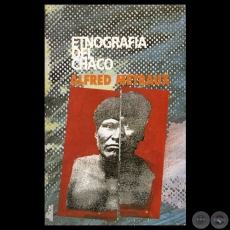 ETNOGRAFÍA DEL CHACO. Por ALFRED METRAUX - Edición, exordio, revisión y notas a cargo de MIGUEL CHASE-SARDI - Año 1996
