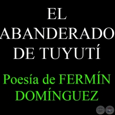 EL ABANDERADO DE TUYUTÍ - Poesía de FERMÍN DOMÍNGUEZ