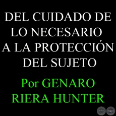 DEL CUIDADO DE LO NECESARIO A LA PROTECCIÓN DEL SUJETO - Por GENARO RIERA HUNTER - Domingo, 11 de Noviembre de 2012