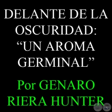 DELANTE DE LA OSCURIDAD: UN AROMA GERMINAL - Por GENARO RIERA HUNTER - Domingo, 07 de Julio de 2013