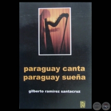 PARAGUAY CANTA PARAGUAY SUEÑA - Obra de GILBERTO RAMÍREZ SANTACRUZ - Año 2009