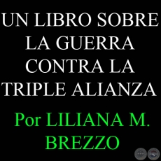 UN LIBRO SOBRE LA GUERRA CONTRA LA TRIPLE ALIANZA ESCRITO A COMIENZOS DEL SIGLO XX EN EL PARAGUAY - Por LILIANA M. BREZZO 