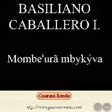 MOMBE’URÃ MBYKÝVA Haihára: BASILIANO CABALLERO IRALA