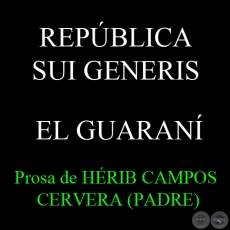 REPÚBLICA SUI GENERIS,  EL GUARANÍ - Prosa de HÉRIB CAMPOS CERVERA (PADRE)