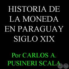 HISTORIA DE LA MONEDA EN PARAGUAY - SIGLO XIX (CARLOS A. PUSINERI SCALA)