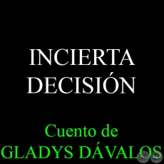 INCIERTA DECISIÓN - Cuento de GLADYS DÁVALOS