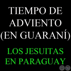 TIEMPO DE ADVIENTO (EN GUARANÍ) - LOS JESUITAS EN PARAGUAY