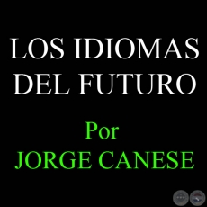 LOS IDIOMAS DEL FUTURO - Por JORGE CANESE