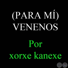 (PARA MÍ) VENENOS, 2006 - Obra de XORGE KANEXE