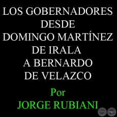 LOS GOBERNADORES DESDE DOMINGO MARTNEZ DE IRALA A BERNARDO DE VELAZCO - Por JORGE RUBIANI 