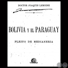 BOLIVIA Y EL PARAGUAY - PLEITO DE MEDIANERIA, 1898 - DOCTOR JOAQUN LEMOINE