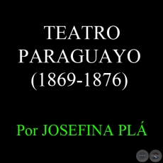 TEATRO PARAGUAYO (1869-1876) - Por JOSEFINA PLÁ