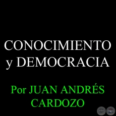 CONOCIMIENTO Y DEMOCRACIA - Por JUAN ANDRÉS CARDOZO - Sábado, 25 de Enero del 2014