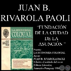 FUNDACIÓN DE LA CIUDAD DE LA ASUNCIÓN (Por JUAN BAUTISTA RIVAROLA PAOLI)