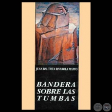 BANDERA SOBRE LAS TUMBAS - Novela de JUAN BAUTISTA RIVAROLA MATTO - Año 1991