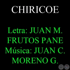 CHIRICOE - Letra: JUAN MANUEL FRUTOS PANE - Msica: JUAN CARLOS MORENO GONZLEZ
