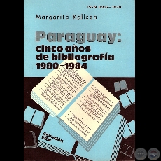 PARAGUAY: CINCO AÑOS DE BIBLIOGRAFÍA 1980-1984 - Serie: BIBLIOGRAFÍA PARAGUAYA Nº4 - Por MARGARITA KALLSEN - Año 1986