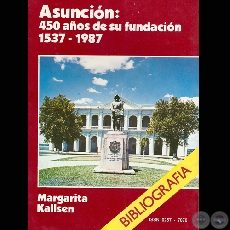 ASUNCIÓN: 450 AÑOS DE SU FUNDACIÓN - BIBLIOGRAFÍA por MARGARITA KALLSEN - Año 1987