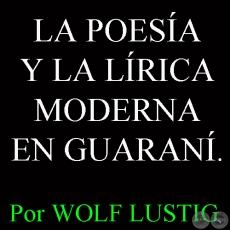LA POESÍA Y LA LÍRICA MODERNA EN GUARANÍ - Por WOLF LUSTIG