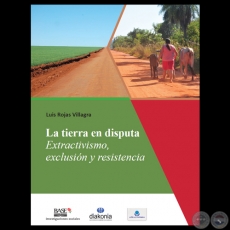 LA TIERRA EN DISPUTA. EXTRACTIVISMO, EXCLUSIN Y RESISTENCIA - Por LUIS ROJAS VILLAGRA - Ao 2014