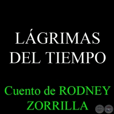 LÁGRIMAS DEL TIEMPO - Cuento de RODNEY ZORRILLA