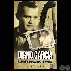 DIGNO GARCÍA - EL ARPISTA PARAGUAYO UNIVERSAL - Por AÍDA LARA - Año 2009