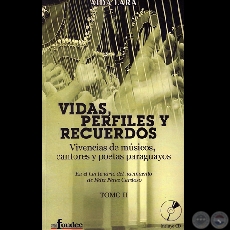 VIDAS, PERFILES Y RECUERDOS, VIVENCIAS DE MÚSICOS, CANTORES Y POETAS PARAGUAYOS  (TOMO II) - Por AÍDA LARA - Año 2008