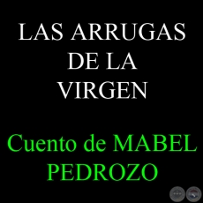 LAS ARRUGAS DE LA VIRGEN - Cuento de MABEL PEDROZO - Año 2010