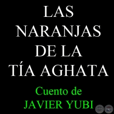 LAS NARANJAS DE LA TA AGHATA - Cuento de JAVIER YUBI