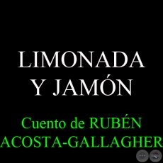 LIMONADA Y JAMÓN - Cuento de RUBÉN ACOSTA-GALLAGHER