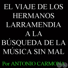 EL VIAJE DE LOS HERMANOS LARRAMENDIA A LA BÚSQUEDA DE LA MÚSICA SIN MAL - Por ANTONIO CARMONA 