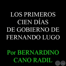 LOS PRIMEROS CIEN DAS DE GOBIERNO DE FERNANDO LUGO - Por BERNARDINO CANO RADIL 