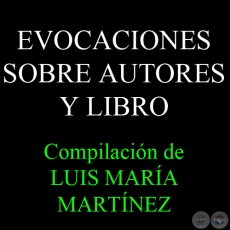 EVOCACIONES SOBRE AUTORES Y LIBRO - Compilacin de LUIS MARA MARTNEZ