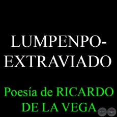 LUMPENPOEXTRAVIADO - Poesía de RICARDO DE LA VEGA