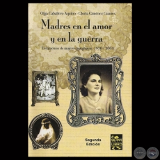 MADRES EN EL AMOR Y EN LA GUERRA, 2006 - TESTIMONIOS DE MUJERES PARAGUAYAS 1930  2004 - OLGA CABALLERO AQUINO - MARIA GLORIA GUTIERREZ GUANES