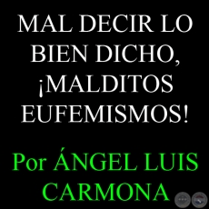 MAL DECIR LO BIEN DICHO, MALDITOS EUFEMISMOS! - Por NGEL LUIS CARMONA - Domingo, 26 de Mayo del 2013