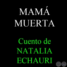 MAMÁ MUERTA - Cuento de NATALIA ECHAURI