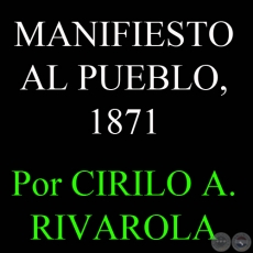 MANIFIESTO AL PUEBLO, 1871 Por CIRILO A. RIVAROLA