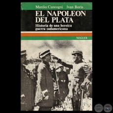 EL NAPOLEÓN DEL PLATA - HISTORIA DE UNA HEROICA GUERRA SUDAMERICANA - Por MANLIO CANCOGNI – IVAN BORIS