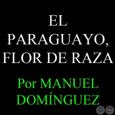 EL PARAGUAYO, FLOR DE RAZA - Por MANUEL DOMÍNGUEZ